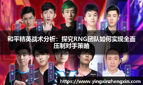 和平精英战术分析：探究RNG团队如何实现全面压制对手策略