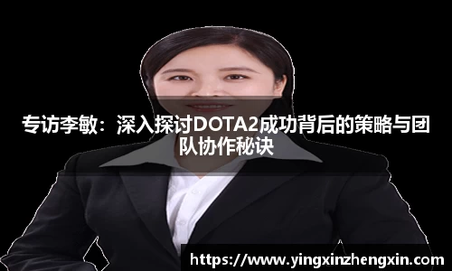 专访李敏：深入探讨DOTA2成功背后的策略与团队协作秘诀