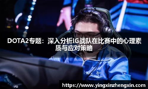 DOTA2专题：深入分析IG战队在比赛中的心理素质与应对策略