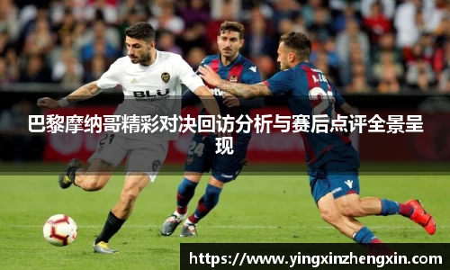 巴黎摩纳哥精彩对决回访分析与赛后点评全景呈现