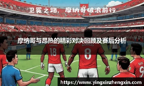 摩纳哥与昂热的精彩对决回顾及赛后分析