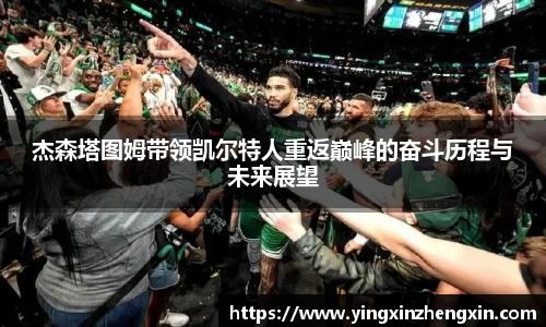 杰森塔图姆带领凯尔特人重返巅峰的奋斗历程与未来展望